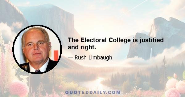 The Electoral College is justified and right.