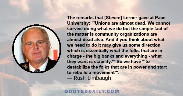 The remarks that [Steven] Lerner gave at Pace University: 'Unions are almost dead. We cannot survive doing what we do but the simple fact of the matter is community organizations are almost dead also. And if you think
