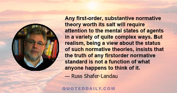 Any first-order, substantive normative theory worth its salt will require attention to the mental states of agents in a variety of quite complex ways. But realism, being a view about the status of such normative