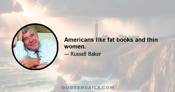 Americans like fat books and thin women.