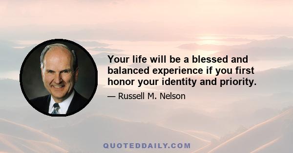 Your life will be a blessed and balanced experience if you first honor your identity and priority.