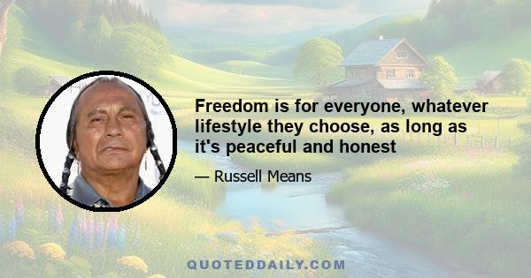 Freedom is for everyone, whatever lifestyle they choose, as long as it's peaceful and honest