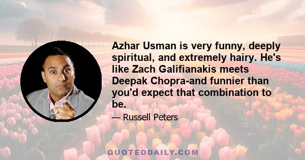 Azhar Usman is very funny, deeply spiritual, and extremely hairy. He's like Zach Galifianakis meets Deepak Chopra-and funnier than you'd expect that combination to be.