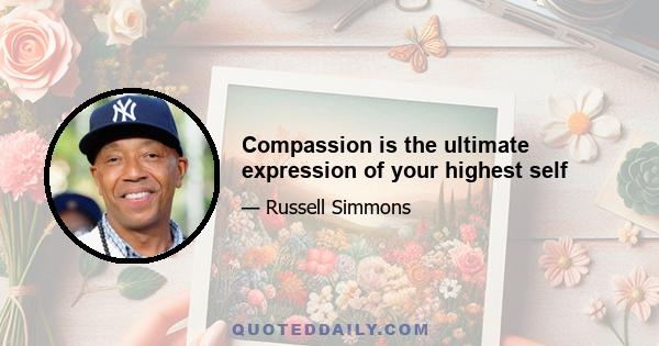 Compassion is the ultimate expression of your highest self