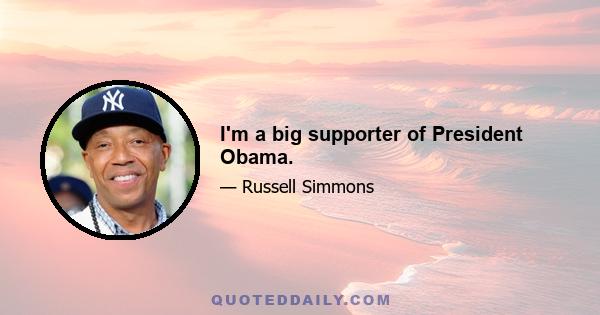 I'm a big supporter of President Obama.