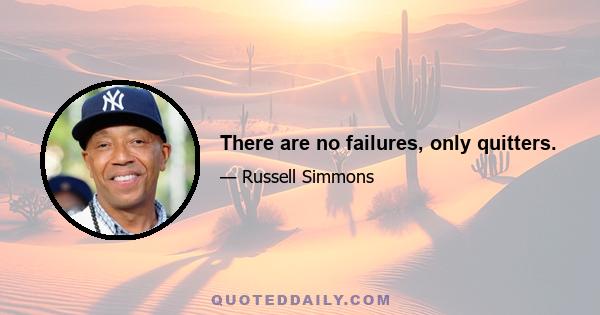 There are no failures, only quitters.