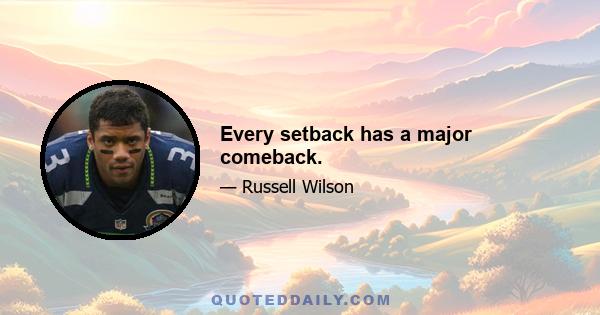 Every setback has a major comeback.