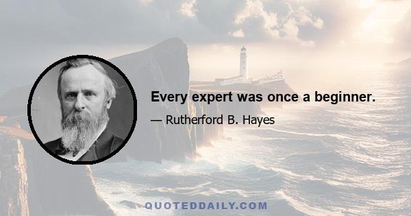 Every expert was once a beginner.