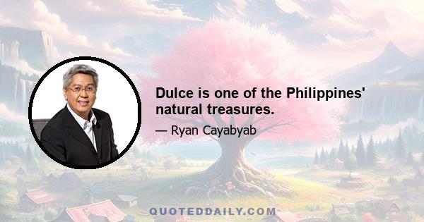 Dulce is one of the Philippines' natural treasures.