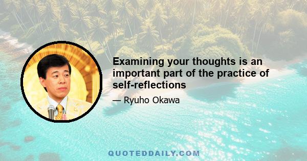 Examining your thoughts is an important part of the practice of self-reflections