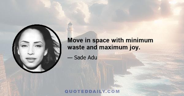 Move in space with minimum waste and maximum joy.