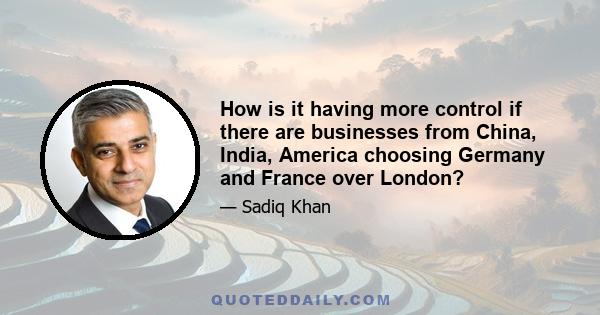 How is it having more control if there are businesses from China, India, America choosing Germany and France over London?