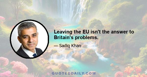 Leaving the EU isn't the answer to Britain's problems.