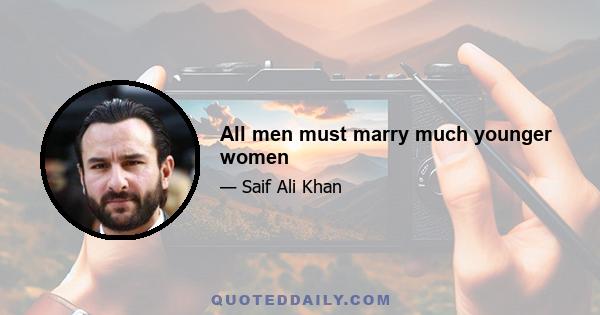 All men must marry much younger women