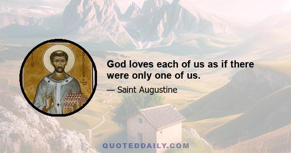 God loves each of us as if there were only one of us.