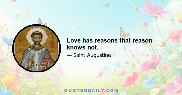 Love has reasons that reason knows not.