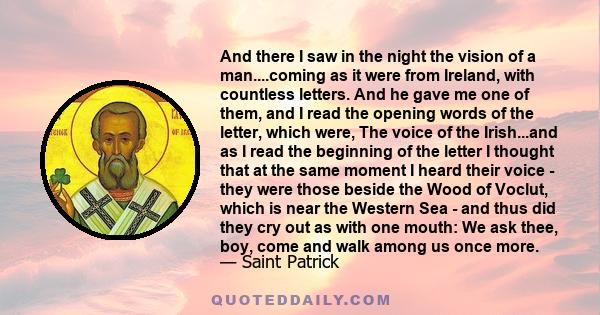 And there I saw in the night the vision of a man....coming as it were from Ireland, with countless letters. And he gave me one of them, and I read the opening words of the letter, which were, The voice of the