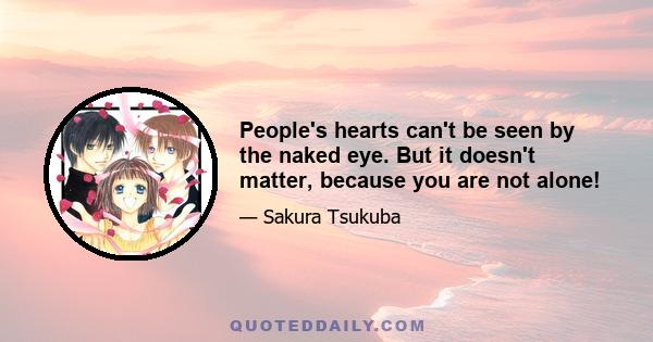 People's hearts can't be seen by the naked eye. But it doesn't matter, because you are not alone!