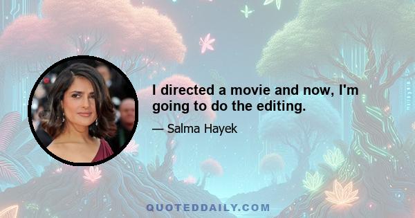 I directed a movie and now, I'm going to do the editing.
