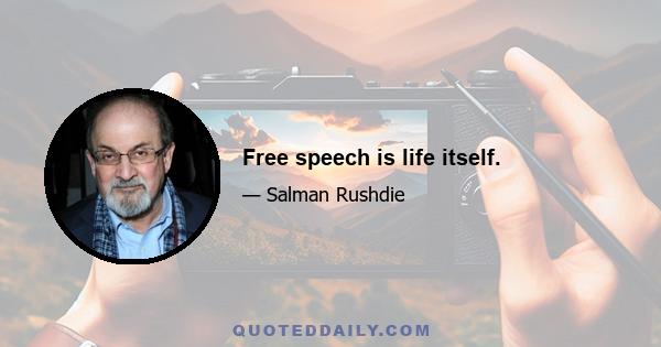 Free speech is life itself.