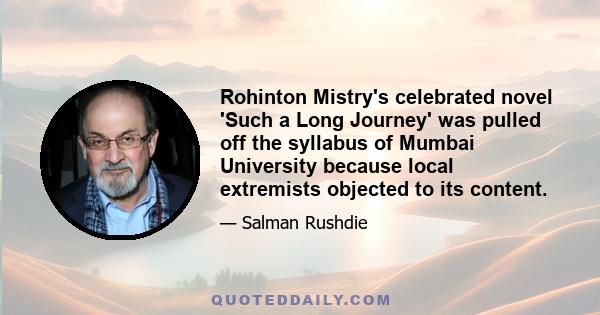 Rohinton Mistry's celebrated novel 'Such a Long Journey' was pulled off the syllabus of Mumbai University because local extremists objected to its content.