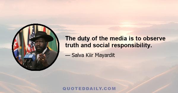 The duty of the media is to observe truth and social responsibility.