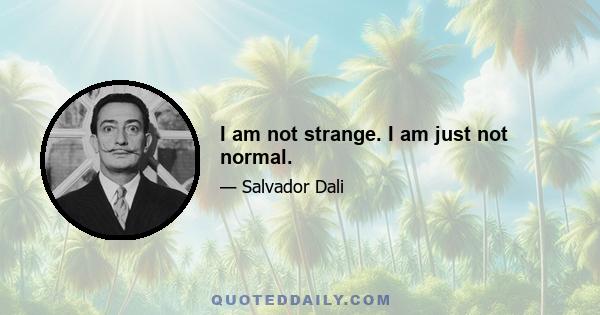 I am not strange. I am just not normal.