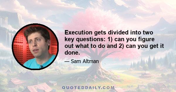 Execution gets divided into two key questions: 1) can you figure out what to do and 2) can you get it done.