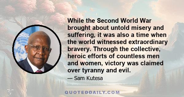 While the Second World War brought about untold misery and suffering, it was also a time when the world witnessed extraordinary bravery. Through the collective, heroic efforts of countless men and women, victory was