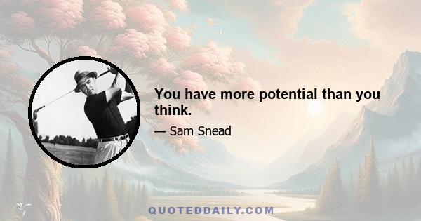 You have more potential than you think.