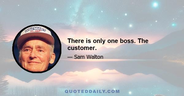 There is only one boss. The customer.