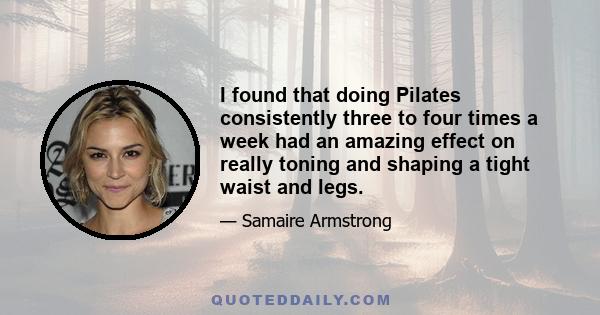 I found that doing Pilates consistently three to four times a week had an amazing effect on really toning and shaping a tight waist and legs.