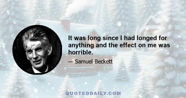 It was long since I had longed for anything and the effect on me was horrible.