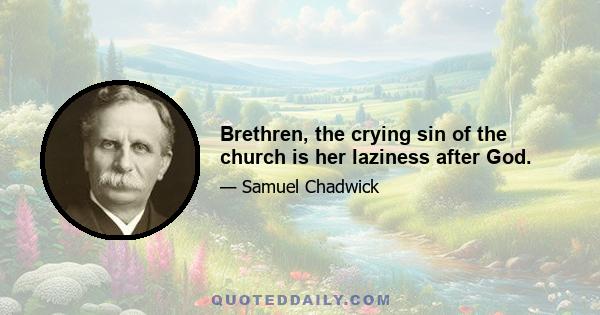 Brethren, the crying sin of the church is her laziness after God.