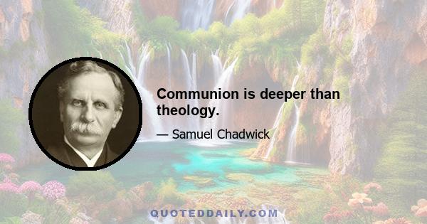 Communion is deeper than theology.