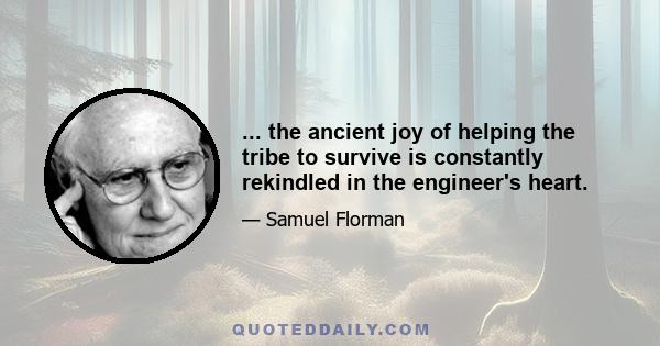 ... the ancient joy of helping the tribe to survive is constantly rekindled in the engineer's heart.