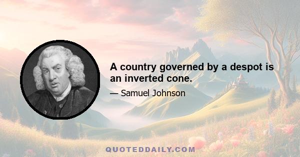 A country governed by a despot is an inverted cone.