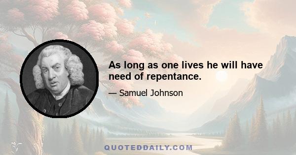 As long as one lives he will have need of repentance.