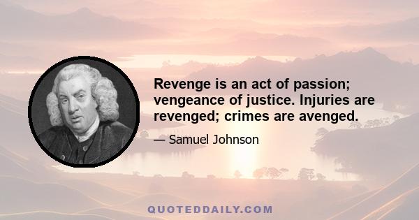 Revenge is an act of passion; vengeance of justice. Injuries are revenged; crimes are avenged.