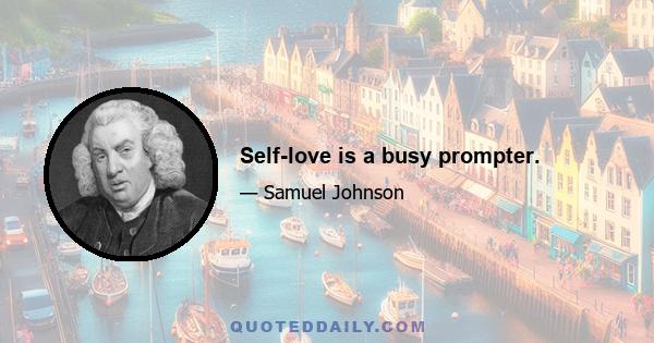 Self-love is a busy prompter.