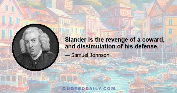 Slander is the revenge of a coward, and dissimulation of his defense.