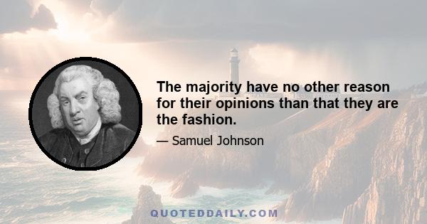 The majority have no other reason for their opinions than that they are the fashion.