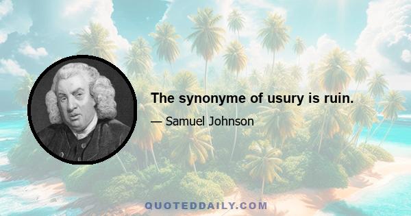 The synonyme of usury is ruin.