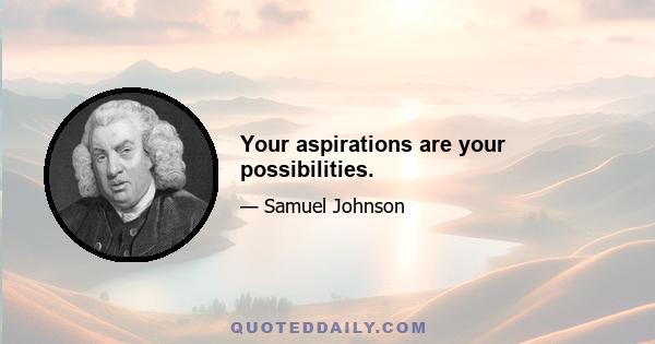 Your aspirations are your possibilities.