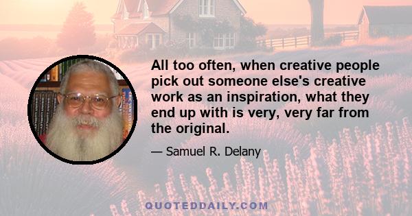 All too often, when creative people pick out someone else's creative work as an inspiration, what they end up with is very, very far from the original.