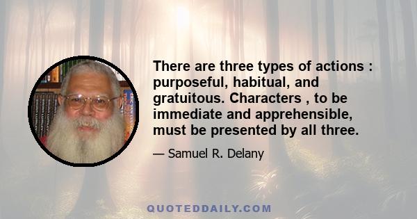 There are three types of actions : purposeful, habitual, and gratuitous. Characters , to be immediate and apprehensible, must be presented by all three.