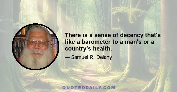 There is a sense of decency that's like a barometer to a man's or a country's health.