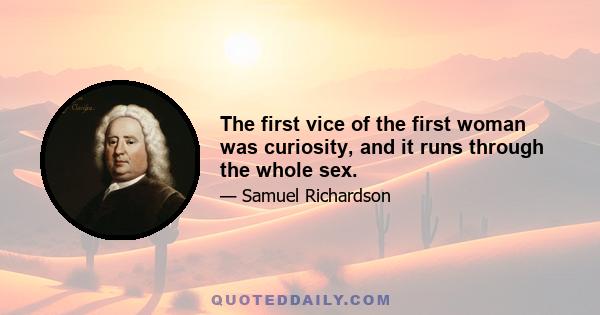 The first vice of the first woman was curiosity, and it runs through the whole sex.