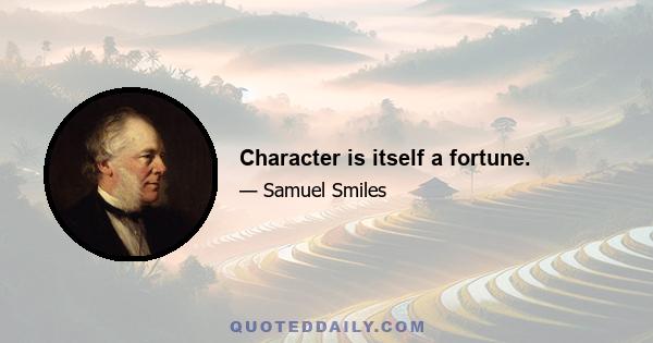 Character is itself a fortune.