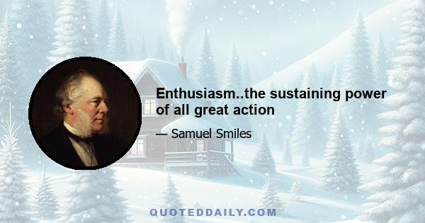 Enthusiasm..the sustaining power of all great action